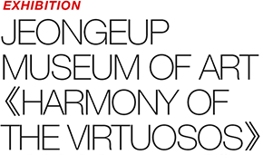 EXHIBITION - JEONGEUP MUSEUM OF ART 《HARMONY OF VIRTUOSOS: KOREAN PAINTING BROUGHT TO LIFE》
